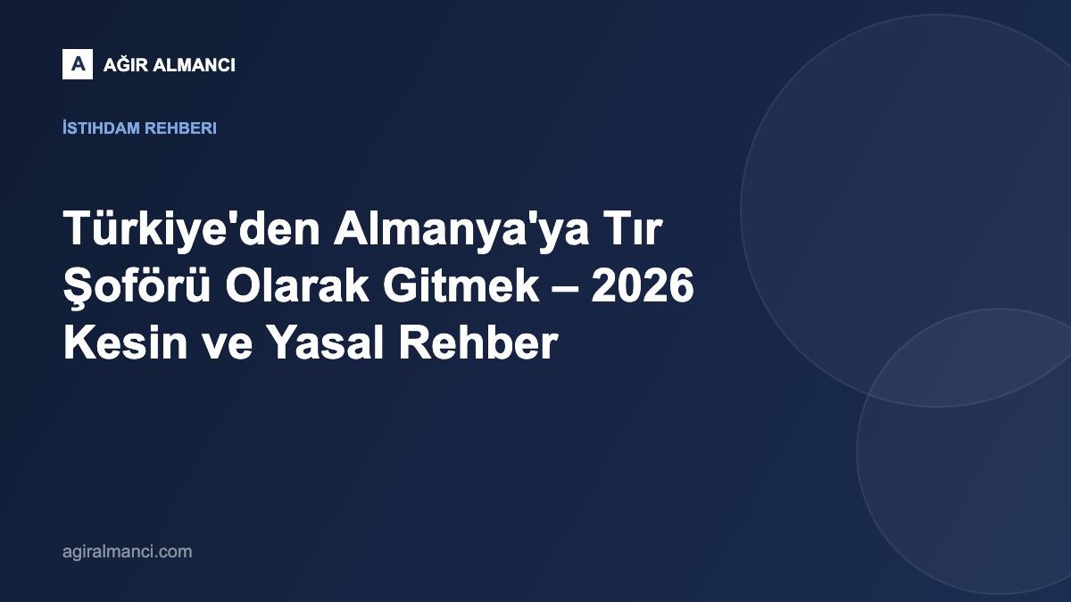Türkiye'den Almanya'ya Tır Şoförü Olarak Gitmek – 2026 Kesin ve Yasal Rehber blog yazısı kapak görseli