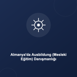 Almanya'da Ausbildung (Mesleki Eğitim) Danışmanlığı
