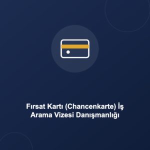 Fırsat Kartı (Chancenkarte) İş Arama Vizesi Danışmanlığı