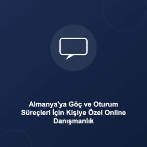 Almanya'ya Göç ve Oturum Süreçleri İçin Kişiye Özel Online Danışmanlık