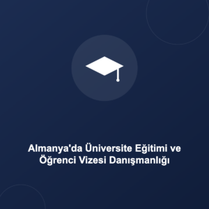 Almanya'da Üniversite Eğitimi ve Öğrenci Vizesi Danışmanlığı